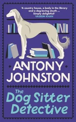 The Dog Sitter Detective : The tail-wagging cosy crime series, 'Simply delightful!' - Vaseem Khan