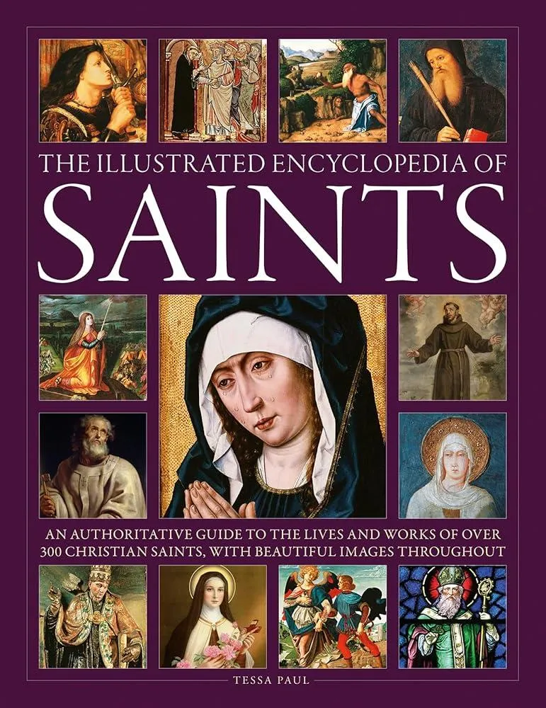 Saints, The Illustrated Encyclopedia of : An authoritative guide to the lives and works of over 300 Christian saints, with beautiful images throughout