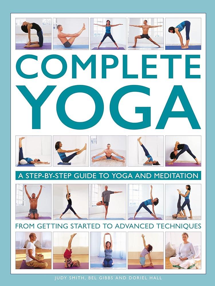 Complete Yoga : A step-by-step guide to yoga and meditation, from getting started to advanced techniques