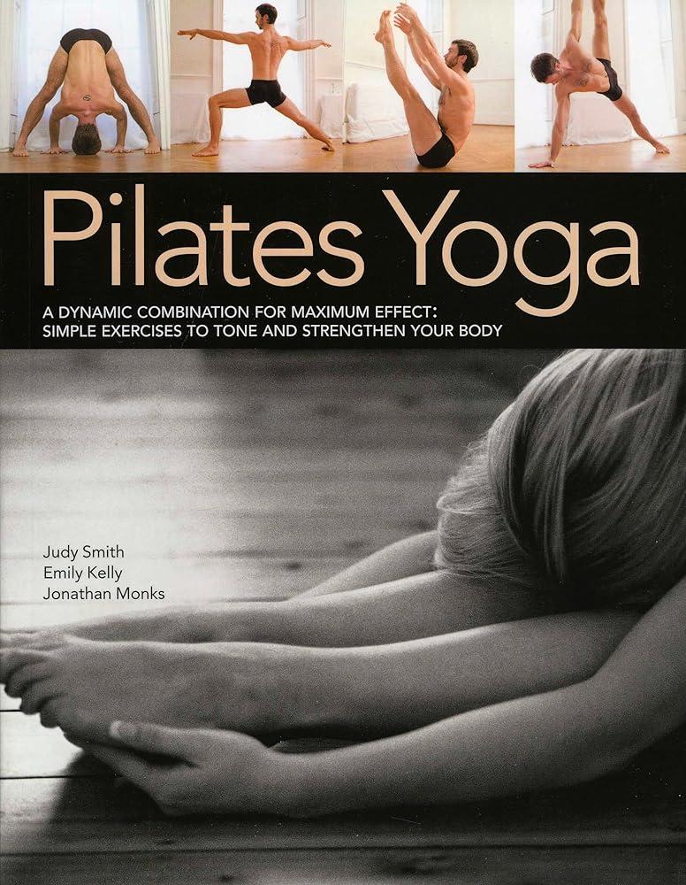 Pilates & Yoga : A dynamic combination for maximum effect; simple exercises to tone and strengthen your body