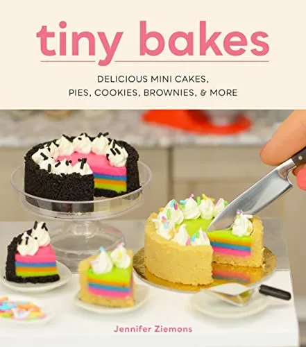 Tiny Bakes : Delicious Mini Cakes, Pies, Cookies, Brownies, and More