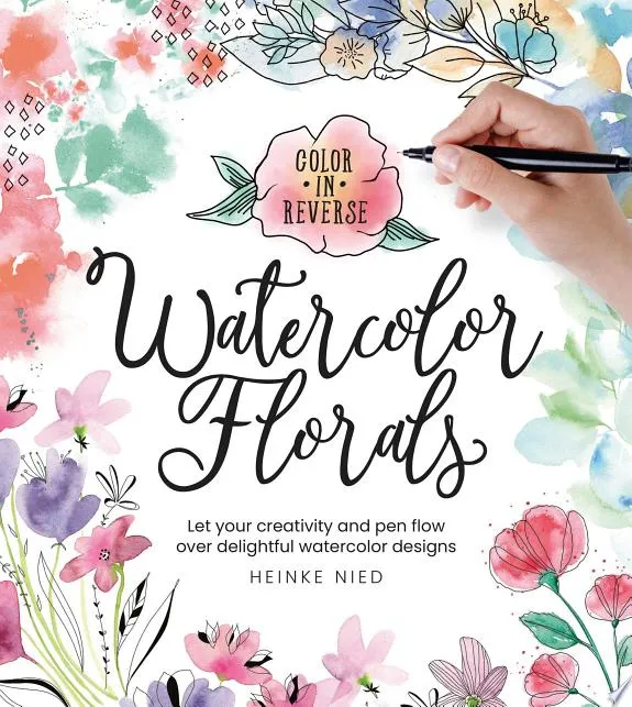 Color in Reverse: Watercolor Florals : Let your creativity and pen flow over delightful watercolor designs