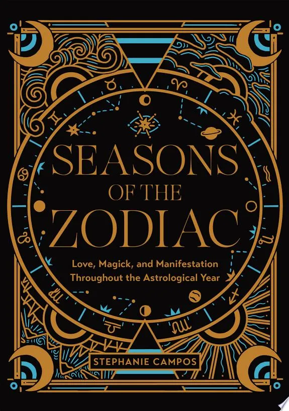 Seasons of the Zodiac : Love, Magick, and Manifestation Throughout the Astrological Year