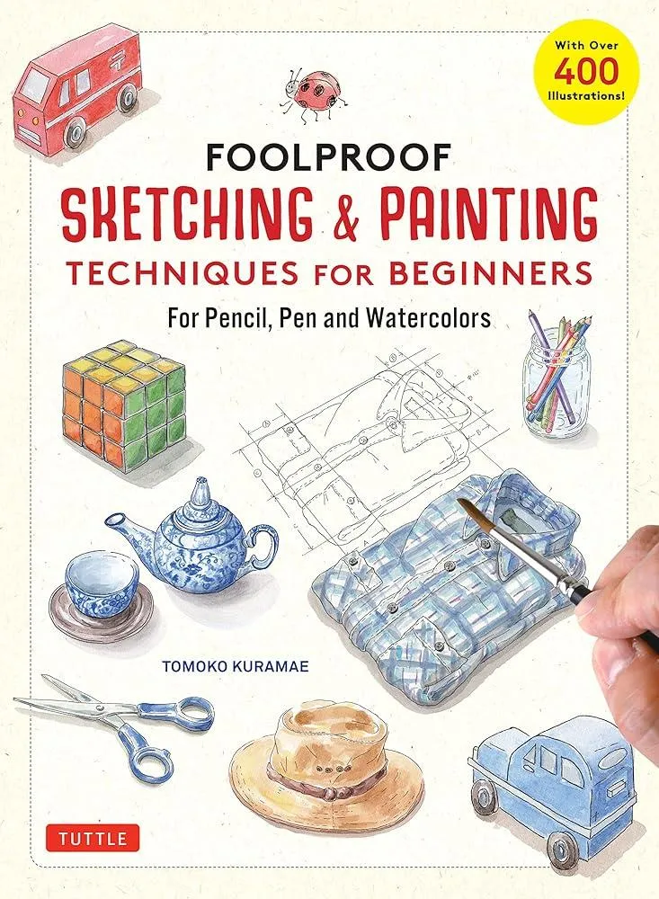 Foolproof Sketching & Painting Techniques for Beginners : For Pencil, Pen and Watercolors (with over 400 illustrations)