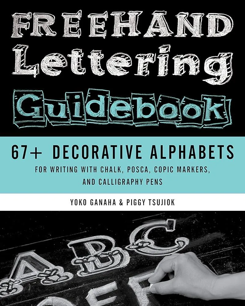 Freehand Lettering Guidebook : 67+ Decorative Alphabets for Writing with Chalk, Posca, Copic Markers, and Calligraphy Pens