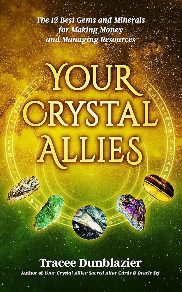 Your Crystal Allies : The 12 Best Gems & Minerals for Making Money & Managing Resources