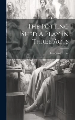 The Potting Shed A Play In Three Acts