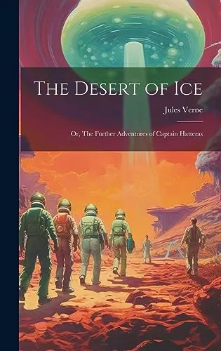 The Desert of ice; or, The Further Adventures of Captain Hatteras