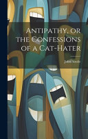Antipathy, or the Confessions of a Cat-Hater