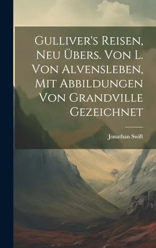 Gulliver's Reisen, Neu Ubers. Von L. Von Alvensleben, Mit Abbildungen Von Grandville Gezeichnet