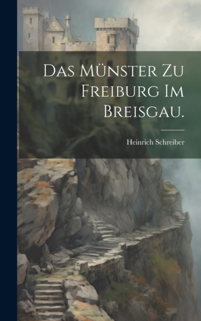 Das Munster zu Freiburg im Breisgau.
