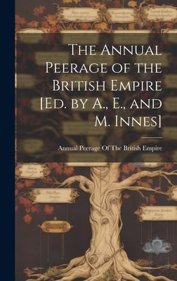 The Annual Peerage of the British Empire [Ed. by A., E., and M. Innes]