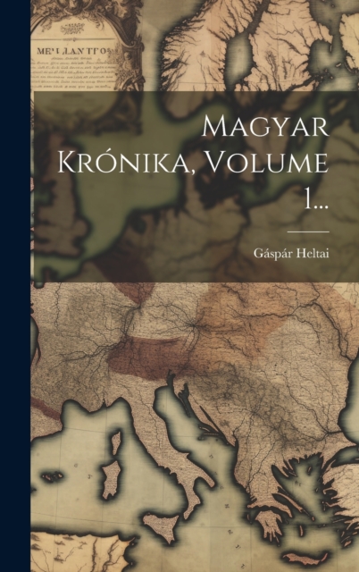 Magyar Kronika, Volume 1...
