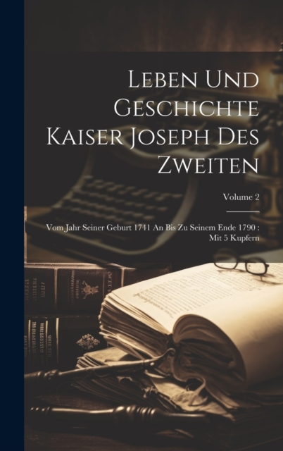 Leben Und Geschichte Kaiser Joseph Des Zweiten