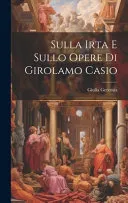Sulla Irta E Sullo Opere Di Girolamo Casio