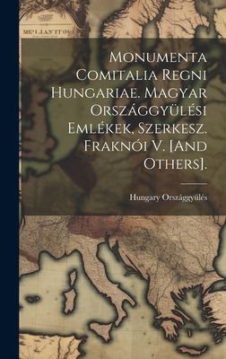 Monumenta Comitalia Regni Hungariae. Magyar Orszaggyulesi Emlekek, Szerkesz. Fraknoi V. [And Others].