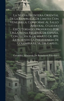 La Nueva Frontera Oriental De La Republica, De Limites Con Venezuela, Conforme Al Fallo Arbitral, O Laudo Ejecutoriado, Proferido Por S.M.La Reina Regente De Espana, Con Fecha 16 De Marzo De 1891. Eje