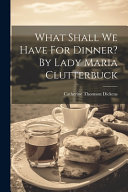 What Shall We Have For Dinner? By Lady Maria Clutterbuck