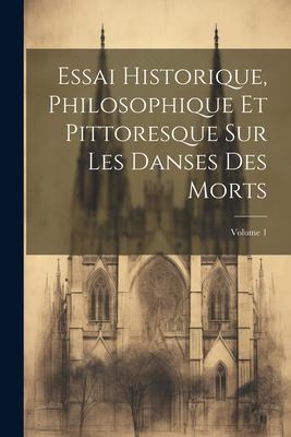 Essai Historique, Philosophique Et Pittoresque Sur Les Danses Des Morts; Volume 1