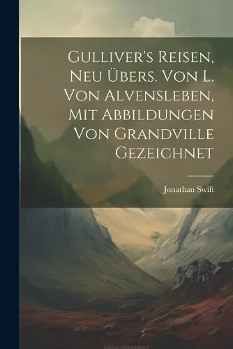 Gulliver's Reisen, Neu Ubers. Von L. Von Alvensleben, Mit Abbildungen Von Grandville Gezeichnet