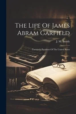 The Life Of James Abram Garfield : Twentieth President Of The United States