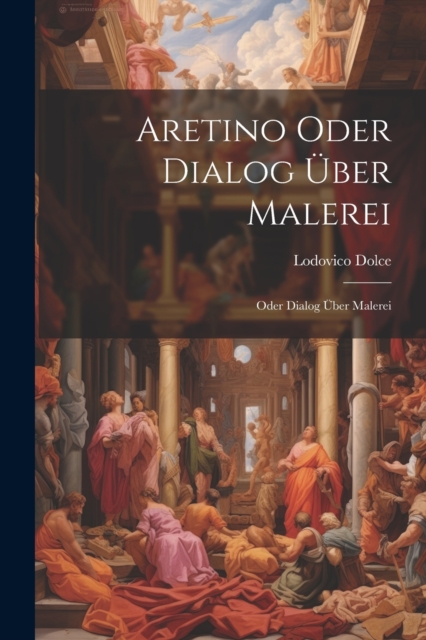 Aretino Oder Dialog uber Malerei