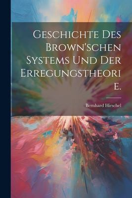Geschichte des Brown'schen Systems und der Erregungstheorie.