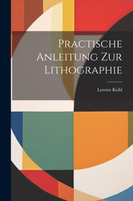 Practische Anleitung Zur Lithographie