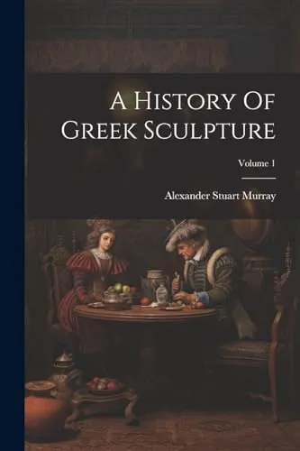 A History Of Greek Sculpture; Volume 1