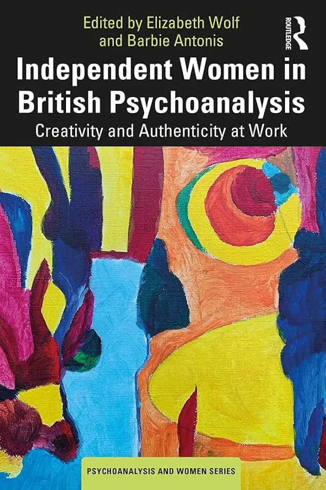 Independent Women in British Psychoanalysis : Creativity and Authenticity at Work