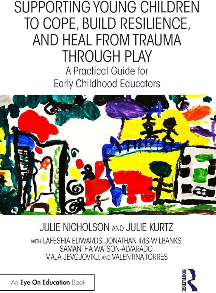 Supporting Young Children to Cope, Build Resilience, and Heal from Trauma through Play : A Practical Guide for Early Childhood Educators