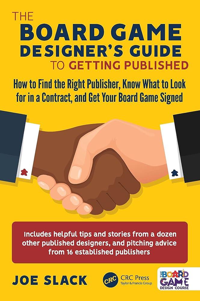 The Board Game Designer's Guide to Getting Published : How to Find the Right Publisher, Know What to Look for in a Contract, and Get Your Board Game Signed