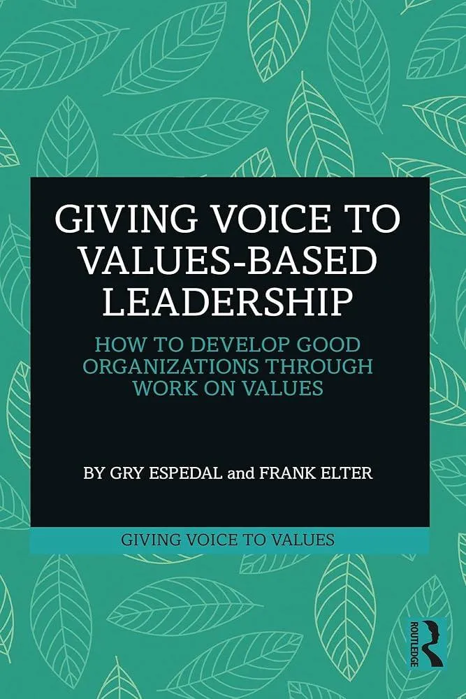 Giving Voice to Values-based Leadership : How to Develop Good Organizations Through Work on Values