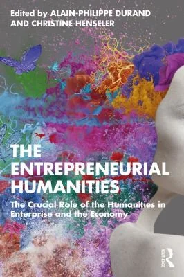 The Entrepreneurial Humanities : The Crucial Role of the Humanities in Enterprise and the Economy