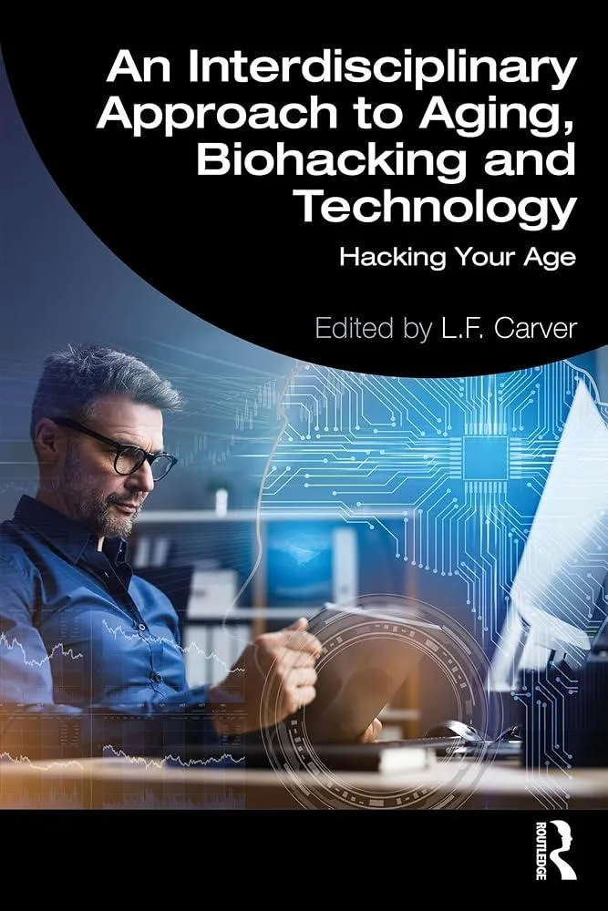 An Interdisciplinary Approach to Aging, Biohacking and Technology : Hacking Your Age