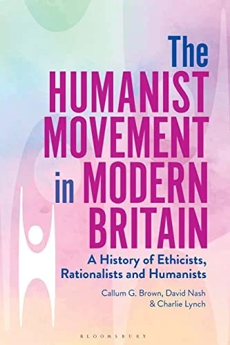 The Humanist Movement in Modern Britain : A History of Ethicists, Rationalists and Humanists