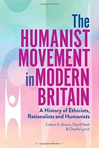 The Humanist Movement in Modern Britain : A History of Ethicists, Rationalists and Humanists