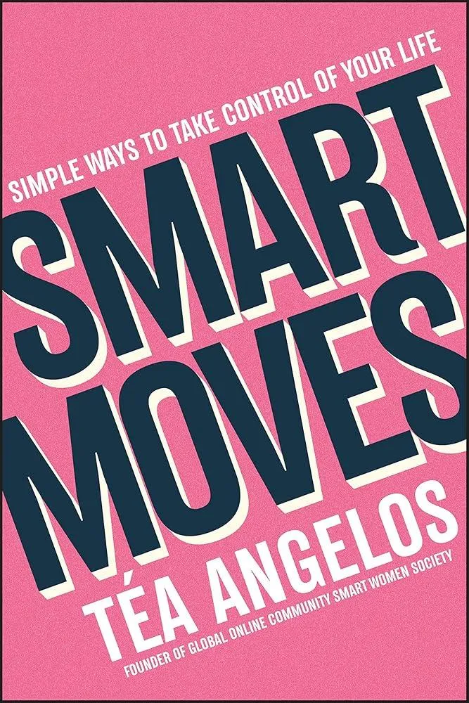 Smart Moves : Simple Ways to Take Control of Your Life - Money, Career, Wellbeing, Love