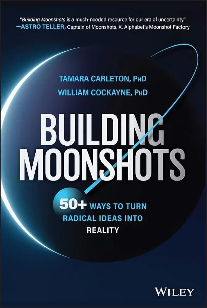 Building Moonshots : 50+ Ways To Turn Radical Ideas Into Reality