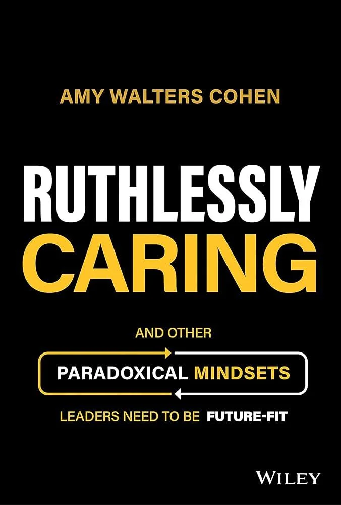 Ruthlessly Caring : And Other Paradoxical Mindsets Leaders Need to be Future-Fit