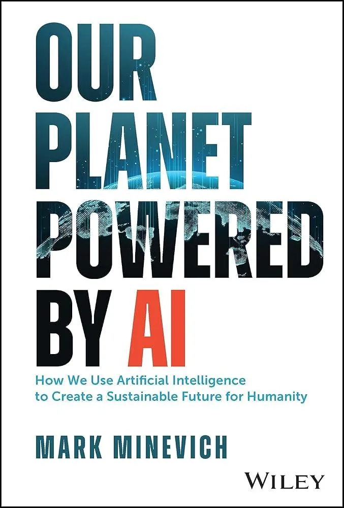 Our Planet Powered by AI : How We Use Artificial Intelligence to Create a Sustainable Future for Humanity