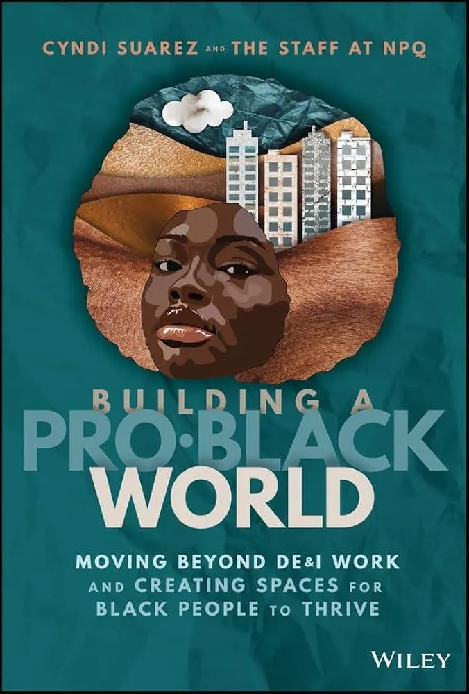 Building A Pro-Black World : Moving Beyond DE&I Work and Creating Spaces for Black People to Thrive