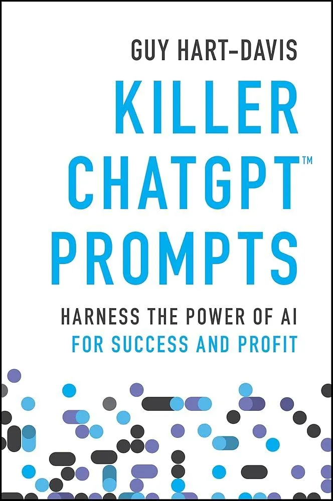 Killer ChatGPT Prompts : Harness the Power of AI for Success and Profit