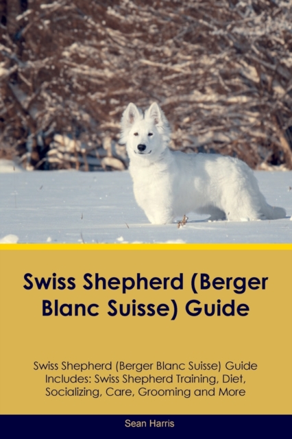 Swiss Shepherd (Berger Blanc Suisse) Guide Swiss Shepherd Guide Includes