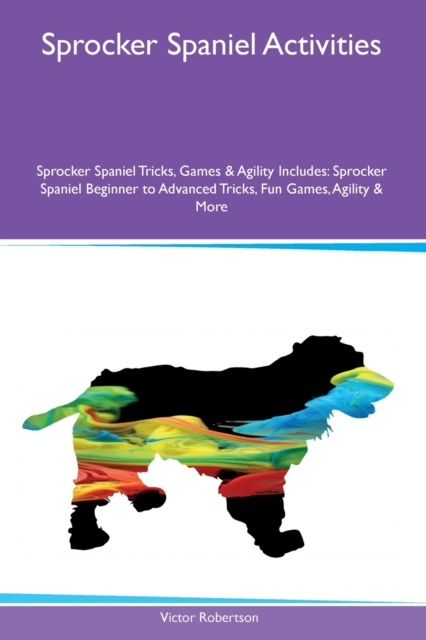 Sprocker Spaniel Activities Sprocker Spaniel Tricks, Games & Agility Includes