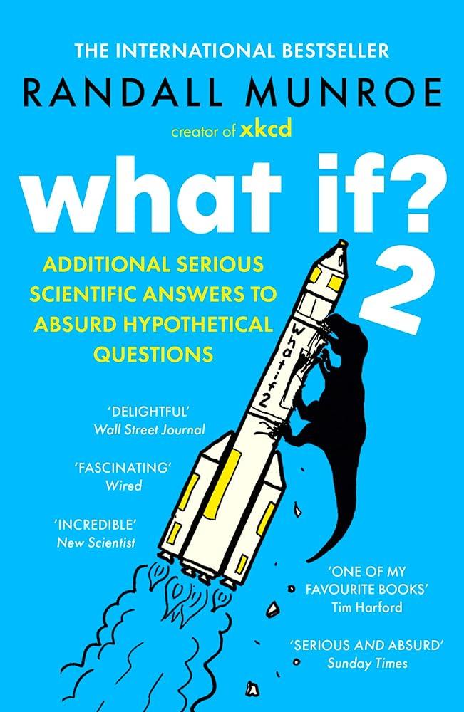 What If?2 : Additional Serious Scientific Answers to Absurd Hypothetical Questions