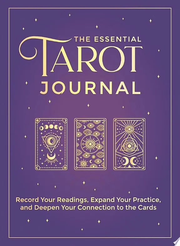 The Essential Tarot Journal : Record Your Readings, Expand Your Practice, and Deepen Your Connection to the Cards