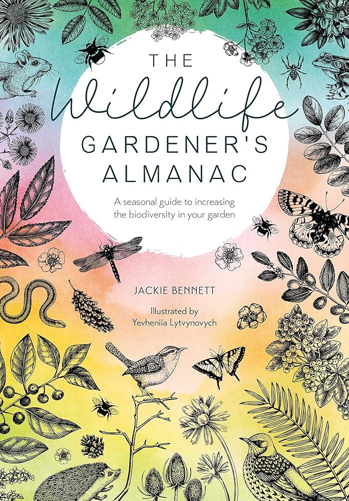 The Wildlife Gardener's Almanac : A Seasonal Guide to Increasing the Biodiversity in Your Garden