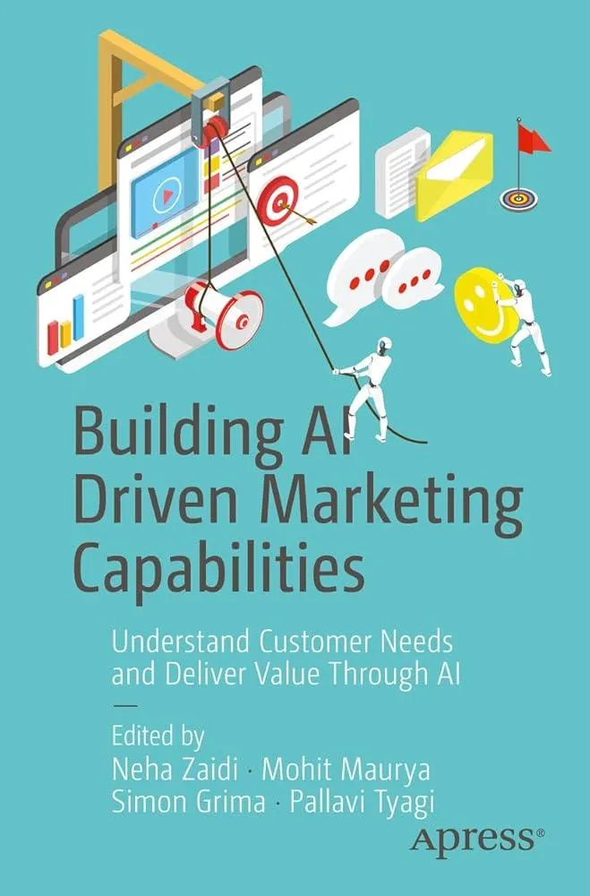 Building AI Driven Marketing Capabilities : Understand Customer Needs and Deliver Value Through AI