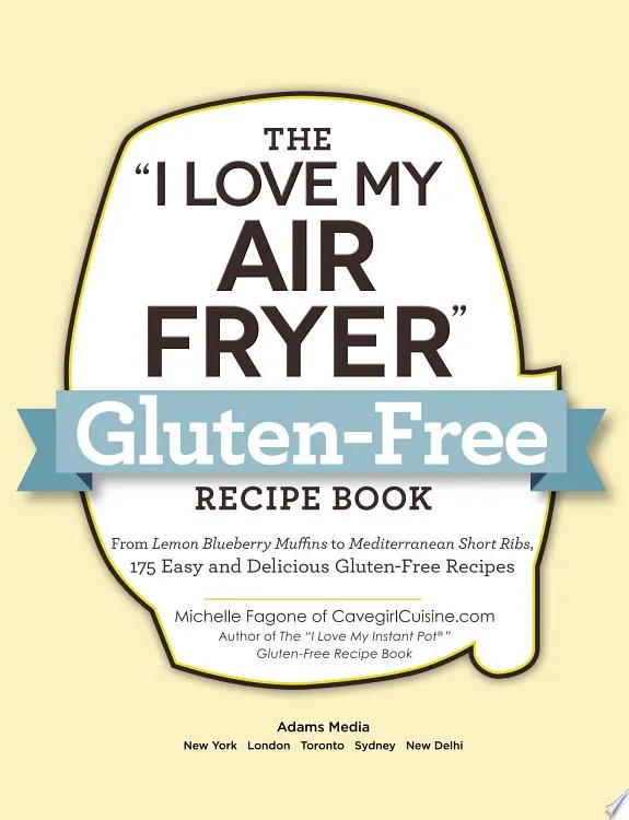 The "I Love My Air Fryer" Gluten-Free Recipe Book : From Lemon Blueberry Muffins to Mediterranean Short Ribs, 175 Easy and Delicious Gluten-Free Recipes